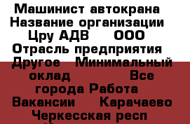 Машинист автокрана › Название организации ­ Цру АДВ777, ООО › Отрасль предприятия ­ Другое › Минимальный оклад ­ 55 000 - Все города Работа » Вакансии   . Карачаево-Черкесская респ.,Карачаевск г.